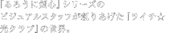 『るろうに剣心』シリーズのビジュアルスタッフが創りあげた『ライチ☆光クラブ』の世界。